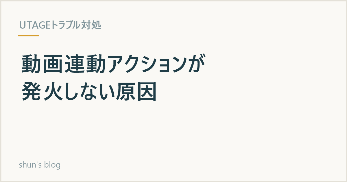 UTAGEの動画連動アクションが発火しない原因