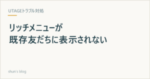 UTAGEのリッチメニューが既存友だちに表示されない